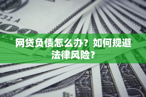 北京网贷负债怎么办？如何规避法律风险？