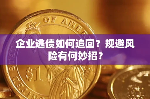 北京企业逃债如何追回？规避风险有何妙招？
