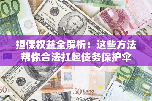 北京担保权益全解析：这些方法帮你合法扛起债务保护伞