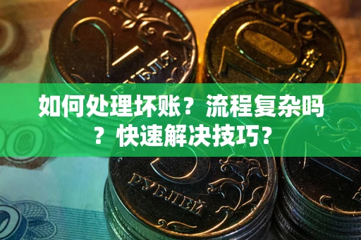北京如何处理坏账？流程复杂吗？快速解决技巧？