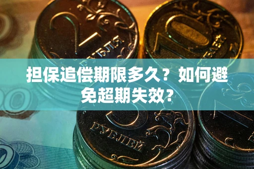 北京担保追偿期限多久?如何避免超期失效? 北京担保追偿期限多久?如何避免超期失效?