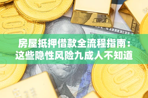 北京房屋抵押借款全流程指南：这些隐性风险九成人不知道