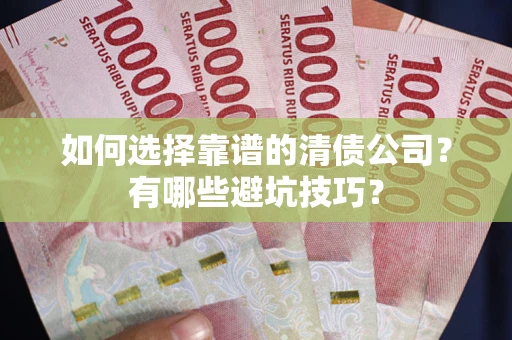 北京如何选择靠谱的清债公司？有哪些避坑技巧？