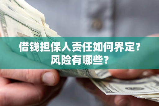 北京借钱担保人责任如何界定?风险有哪些? 北京借钱担保人责任如何界定?风险有哪些?