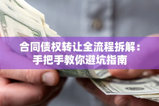 北京合同债权转让全流程拆解：手把手教你避坑指南