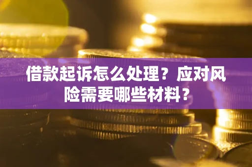 北京借款起诉怎么处理？应对风险需要哪些材料？