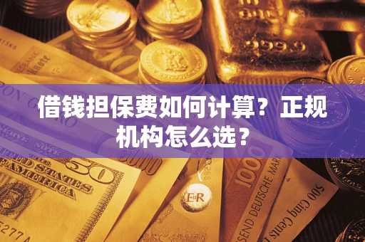 北京借钱担保费如何计算？正规机构怎么选？