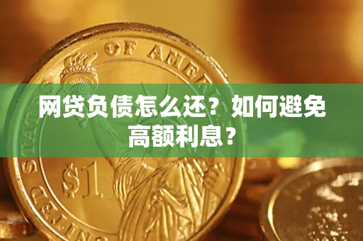 北京网贷负债怎么还？如何避免高额利息？