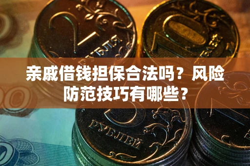北京亲戚借钱担保合法吗？风险防范技巧有哪些？