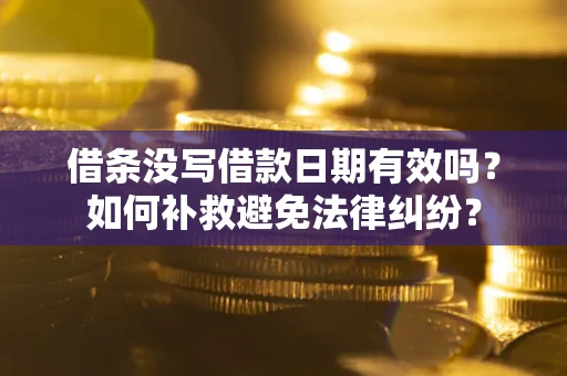 北京借条没写借款日期有效吗？如何补救避免法律纠纷？
