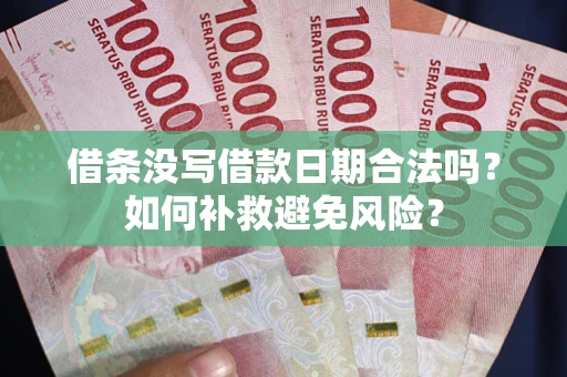 北京借条没写借款日期合法吗？如何补救避免风险？