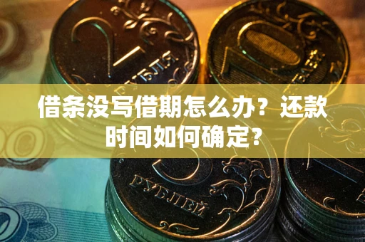 北京借条没写借期怎么办？还款时间如何确定？