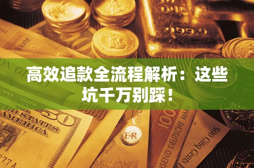 北京高效追款全流程解析：这些坑千万别踩！
