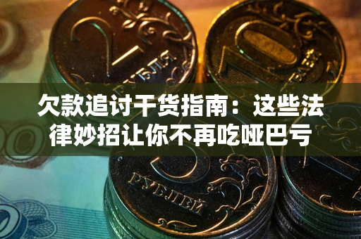 北京欠款追讨干货指南：这些法律妙招让你不再吃哑巴亏