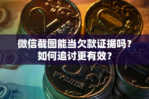 北京微信截图能当欠款证据吗？如何追讨更有效？