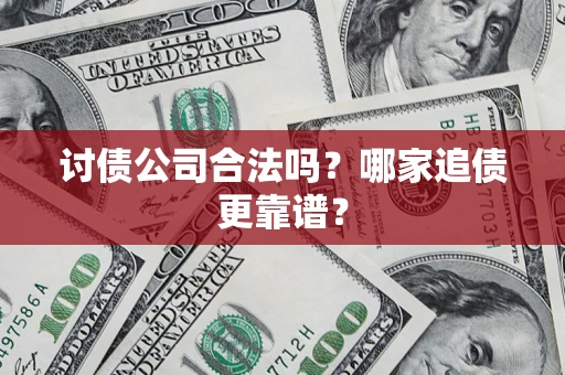 北京讨债公司合法吗？哪家追债更靠谱？