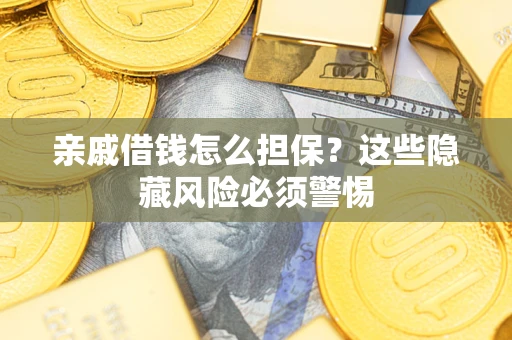 北京亲戚借钱怎么担保？这些隐藏风险必须警惕
