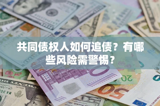 北京共同债权人如何追债？有哪些风险需警惕？