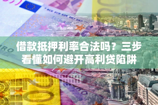 北京借款抵押利率合法吗？三步看懂如何避开高利贷陷阱