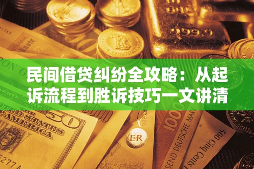 北京民间借贷纠纷全攻略：从起诉流程到胜诉技巧一文讲清