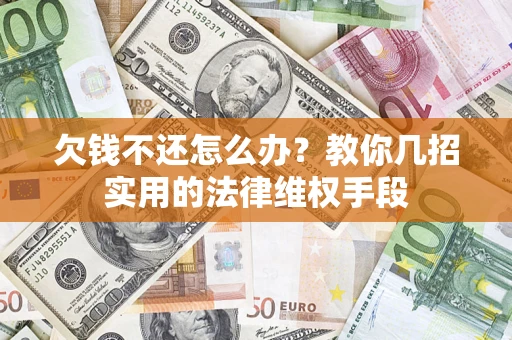 北京欠钱不还怎么办？教你几招实用的法律维权手段