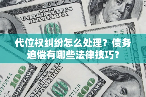 北京代位权纠纷怎么处理？债务追偿有哪些法律技巧？