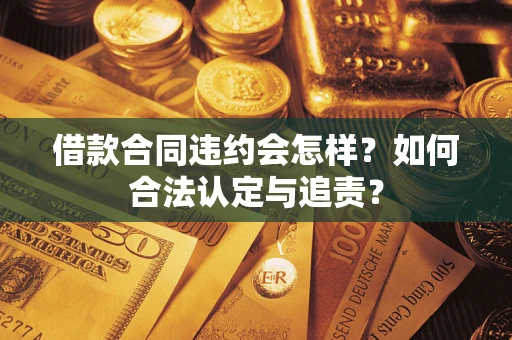 北京借款合同违约会怎样？如何合法认定与追责？