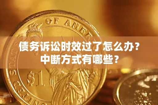 北京债务诉讼时效过了怎么办？中断方式有哪些？