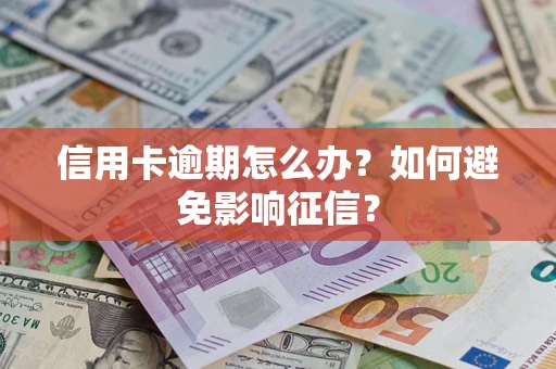 北京信用卡逾期怎么办？如何避免影响征信？
