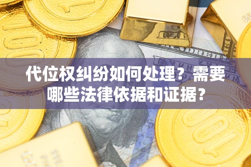 北京代位权纠纷如何处理？需要哪些法律依据和证据？