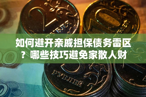北京如何避开亲戚担保债务雷区？哪些技巧避免家散人财