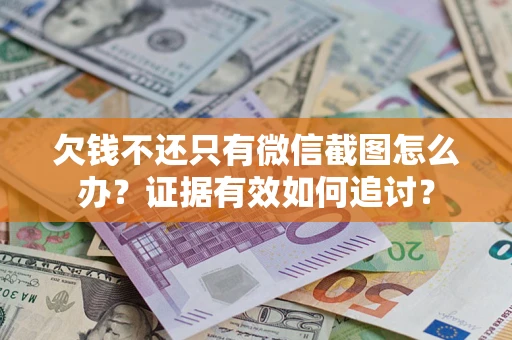 北京欠钱不还只有微信截图怎么办？证据有效如何追讨？