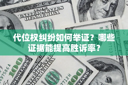 北京代位权纠纷如何举证？哪些证据能提高胜诉率？
