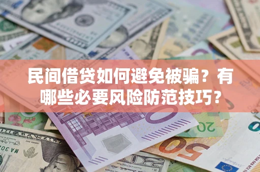 北京民间借贷如何避免被骗？有哪些必要风险防范技巧？