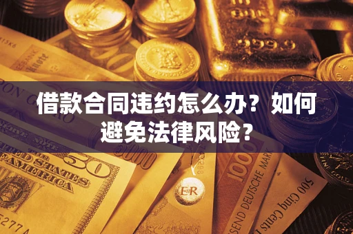 北京借款合同违约怎么办？如何避免法律风险？