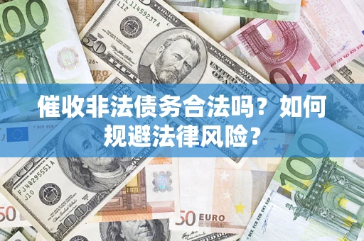 北京催收非法债务合法吗？如何规避法律风险？