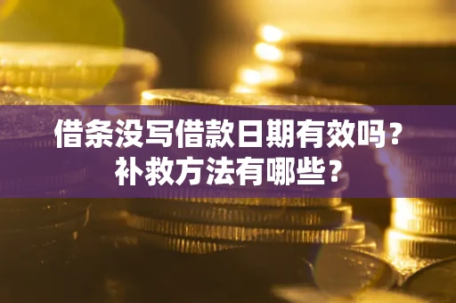 北京借条没写借款日期有效吗?补救方法有哪些? 北京借条没写借款日期有效吗?补救方法有哪些?