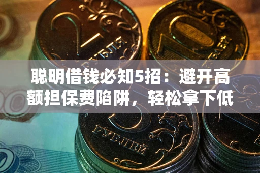 北京聪明借钱必知5招：避开高额担保费陷阱，轻松拿下低息贷款