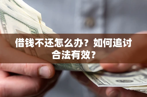 北京借钱不还怎么办？如何追讨合法有效？