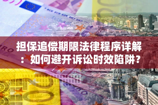 北京担保追偿期限法律程序详解：如何避开诉讼时效陷阱？