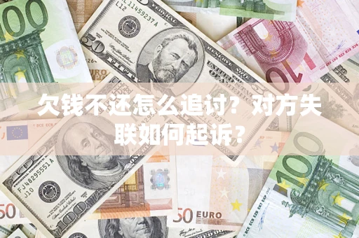 北京欠钱不还怎么追讨？对方失联如何起诉？