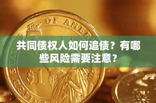 北京共同债权人如何追债？有哪些风险需要注意？
