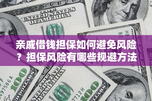 北京亲戚借钱担保如何避免风险？担保风险有哪些规避方法？