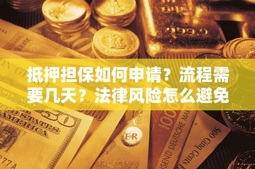 北京抵押担保如何申请？流程需要几天？法律风险怎么避免？避坑指南