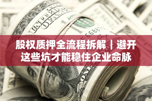 北京股权质押全流程拆解｜避开这些坑才能稳住企业命脉