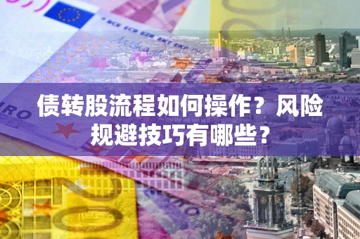 北京债转股流程如何操作？风险规避技巧有哪些？