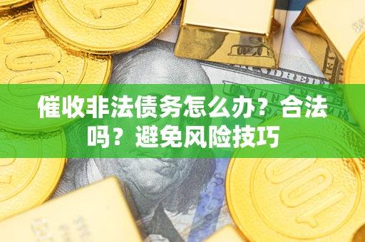 北京催收非法债务怎么办？合法吗？避免风险技巧