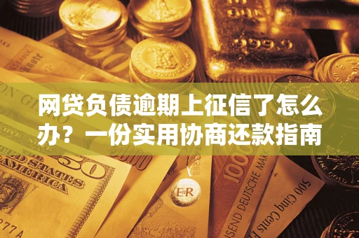 北京网贷负债逾期上征信了怎么办？一份实用协商还款指南请收好