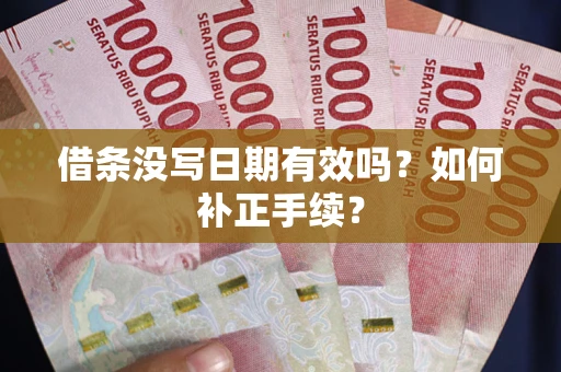 北京借条没写日期有效吗？如何补正手续？