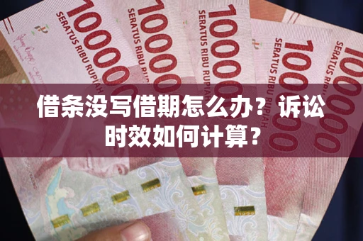 北京借条没写借期怎么办？诉讼时效如何计算？